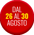 Dal 26 al 30 Agosto