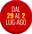 Dal 29 Luglio al 2 Agosto